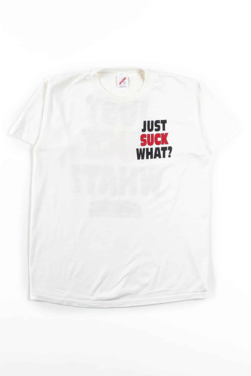Just Suck What? T-Shirt (Single Stitch)