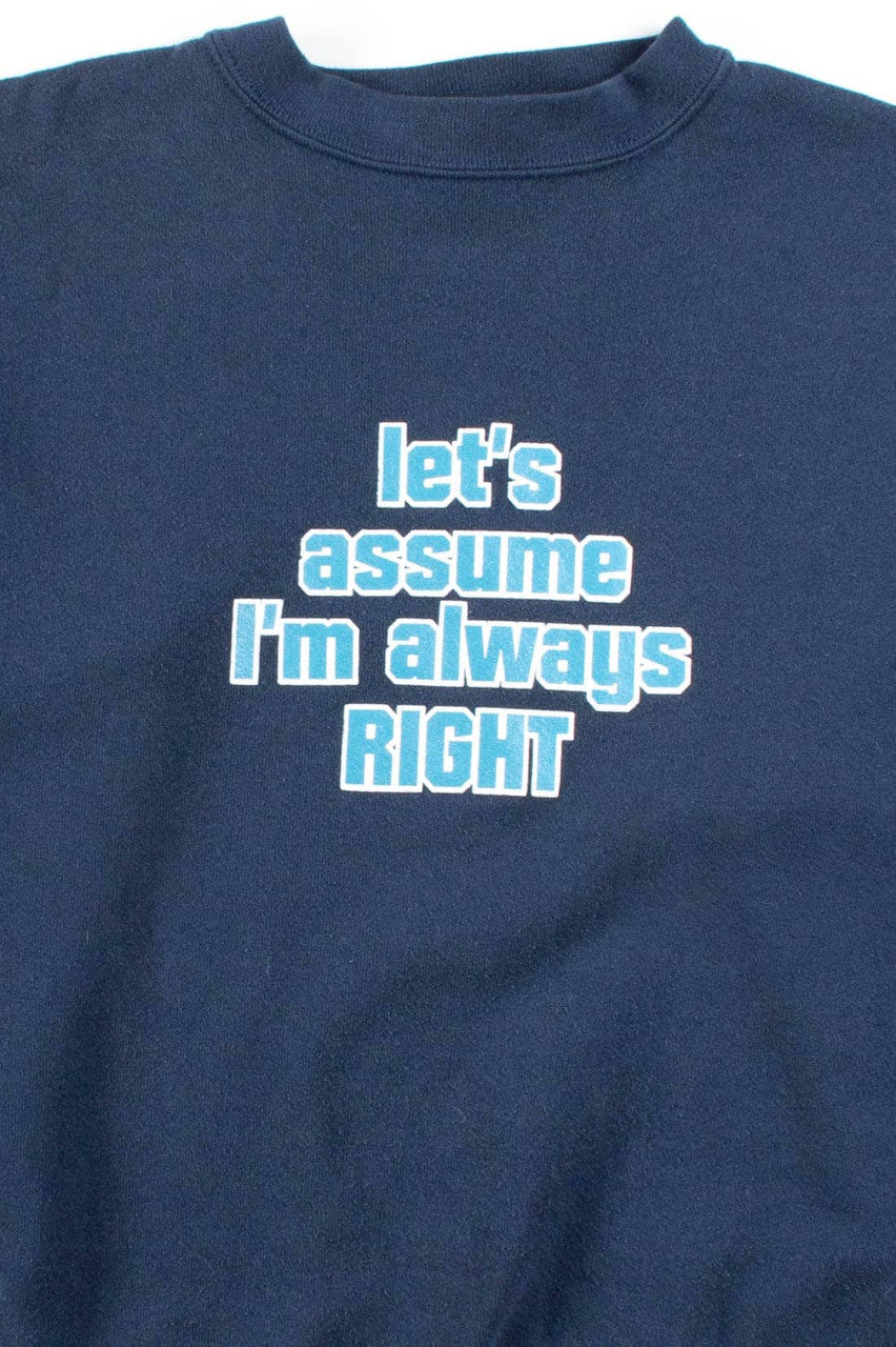 Let's Assume I'm Always Right Sweatshirt