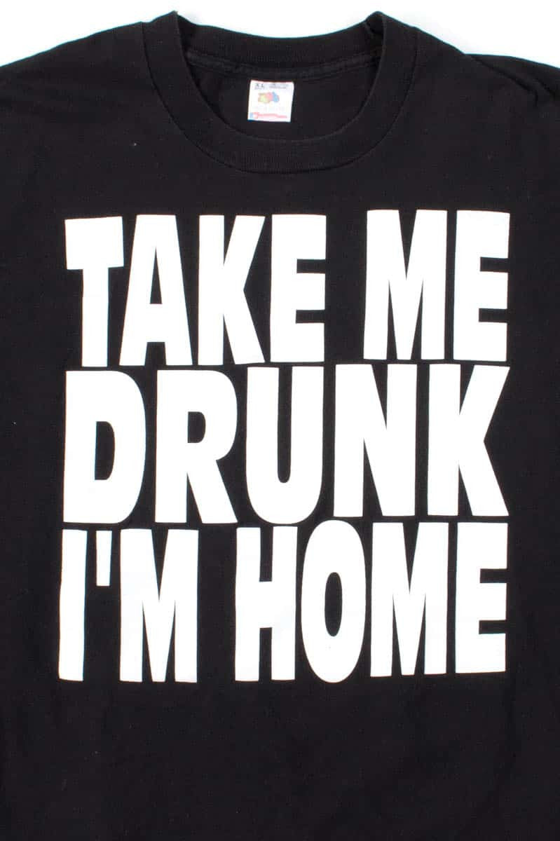 Take Me Drunk I'm Home T-Shirt