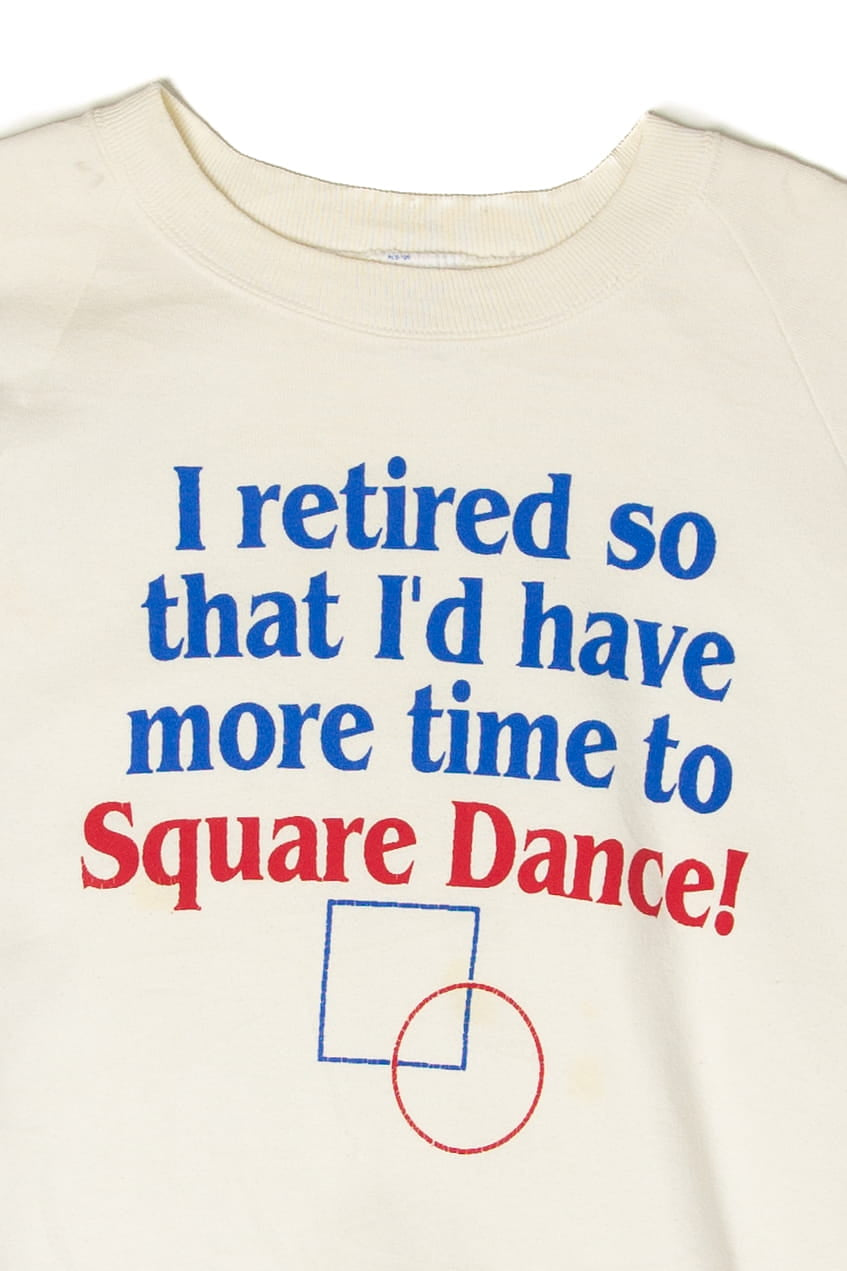 Vintage I Retired So I'd Have More Time To Square Dance! Sweatshirt (1990s)
