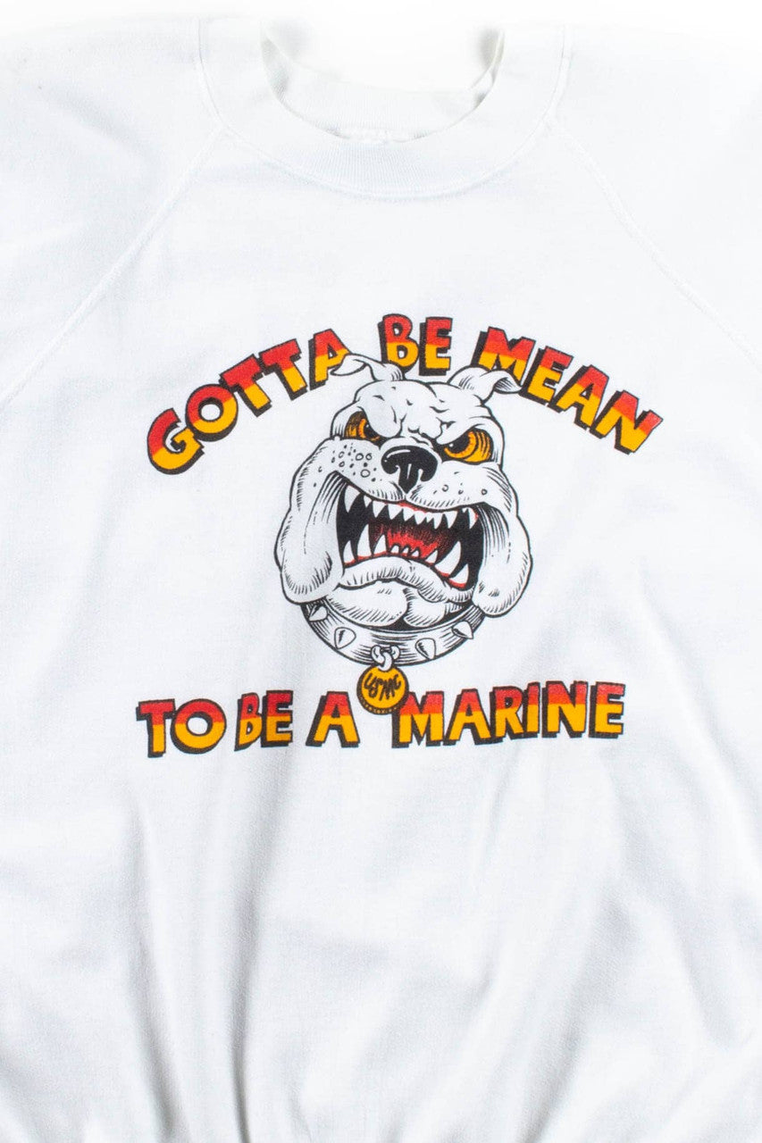 Gotta Be Mean To Be A Marine Sweatshirt