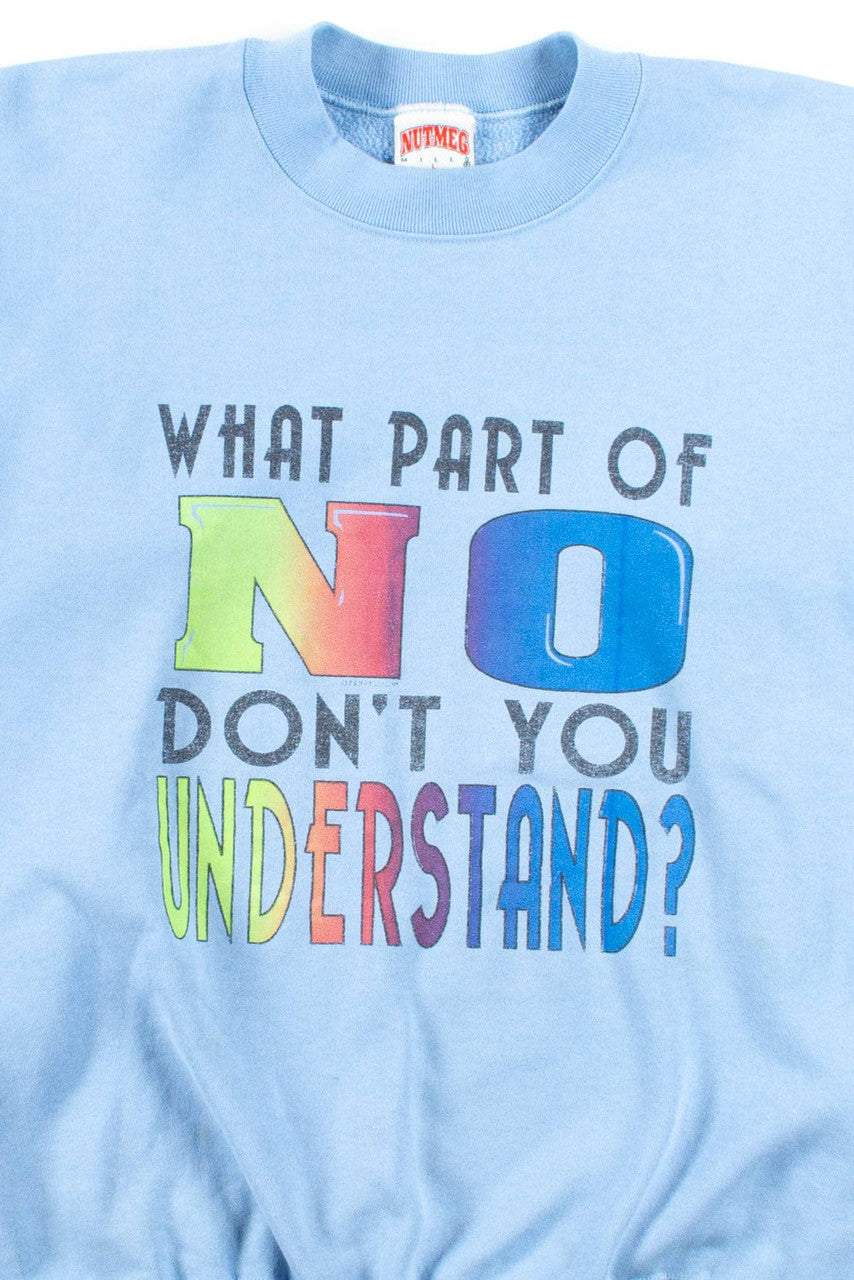 What Part Of No Don't You Understand? Sweatshirt