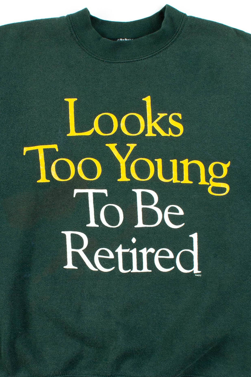 Looks Too Young To Be Retired Sweatshirt