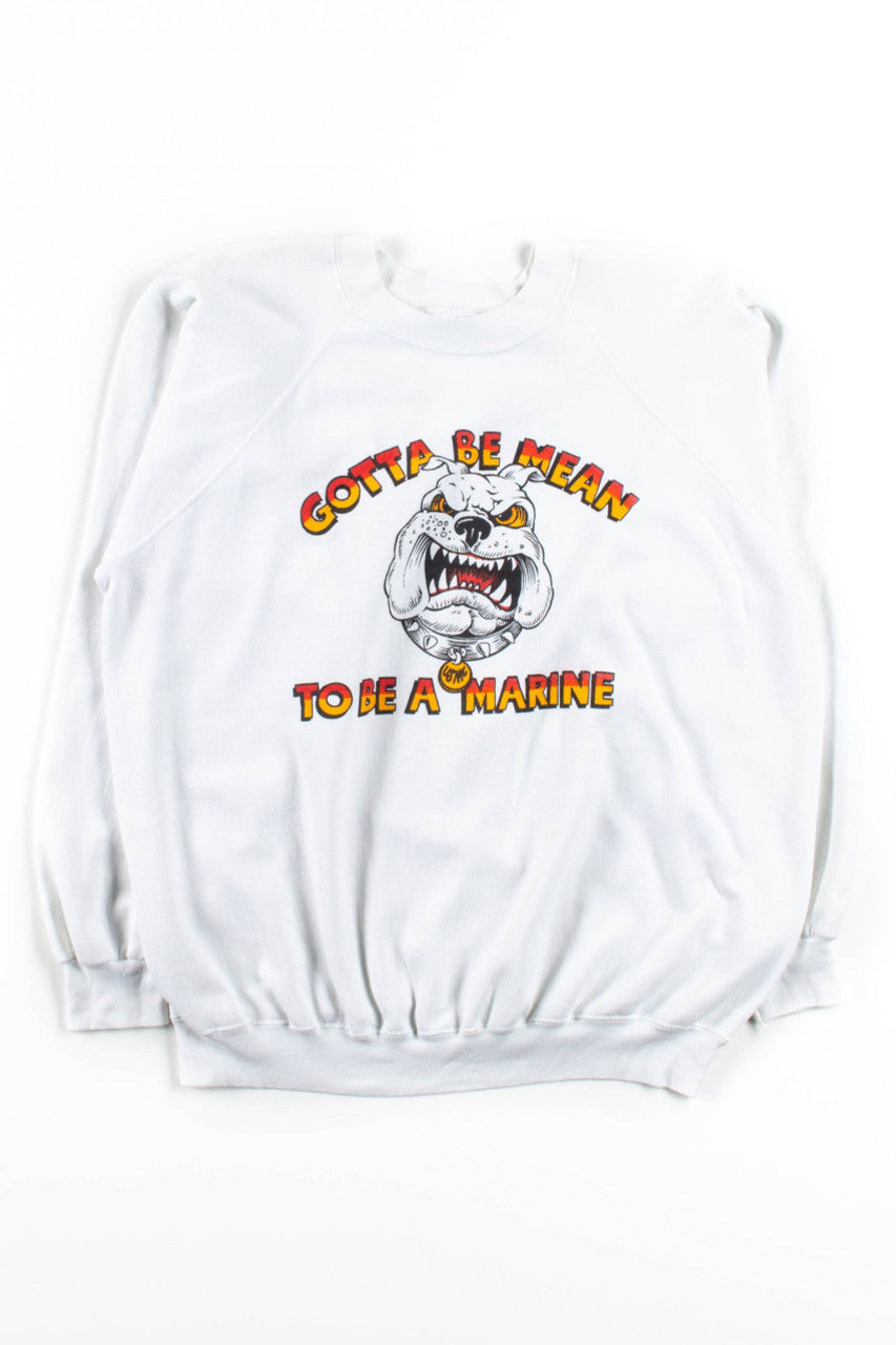 Gotta Be Mean To Be A Marine Sweatshirt
