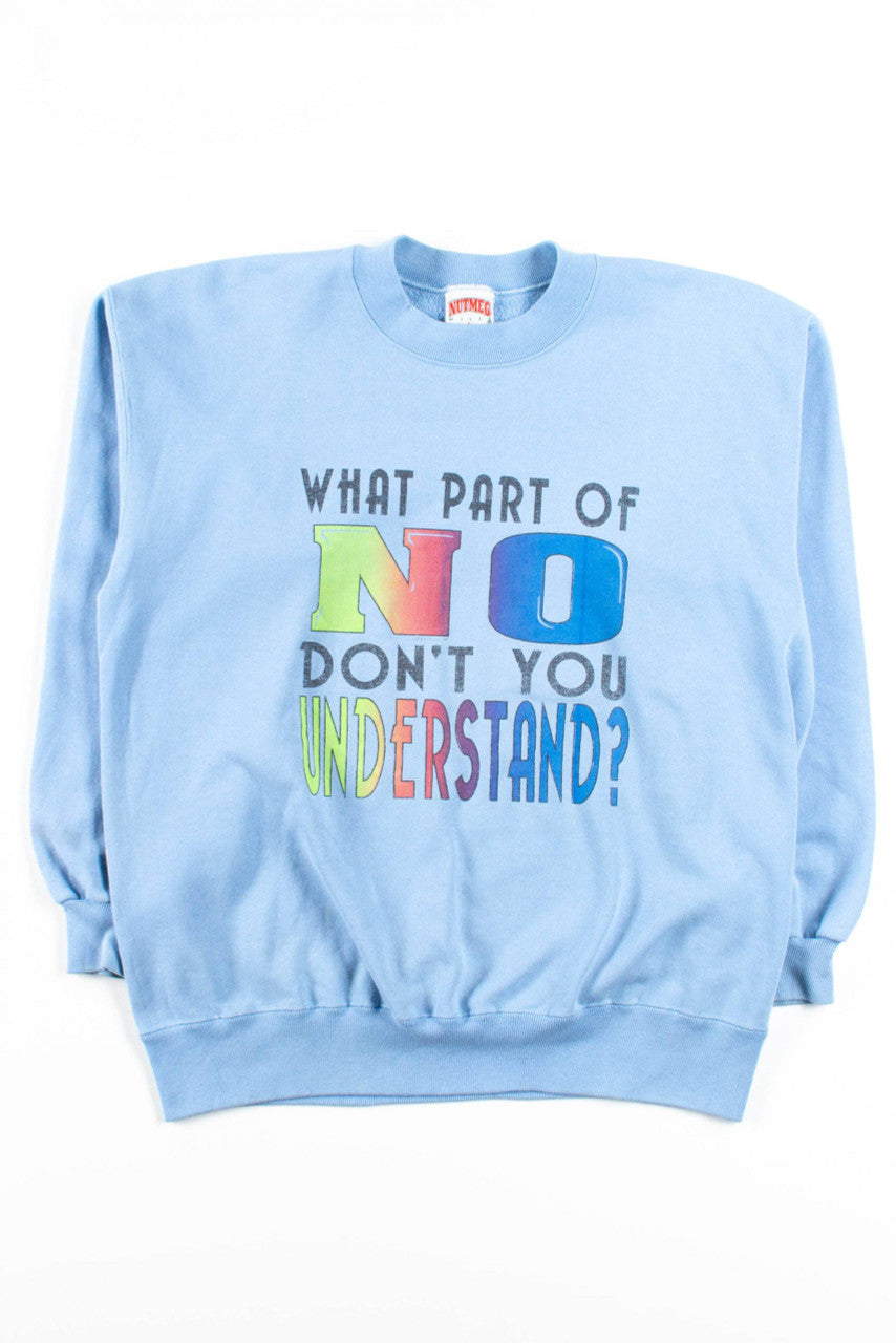 What Part Of No Don't You Understand? Sweatshirt