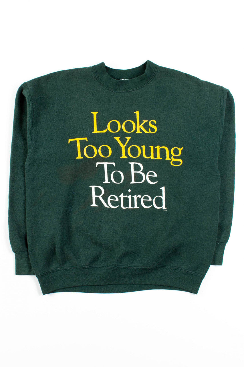 Looks Too Young To Be Retired Sweatshirt